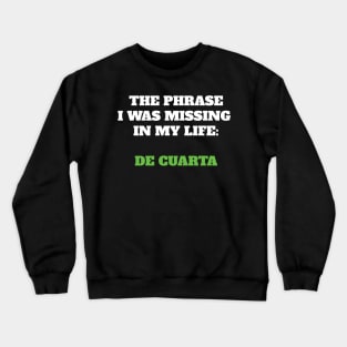 The phrase I was missing in my life: de cuarta Crewneck Sweatshirt